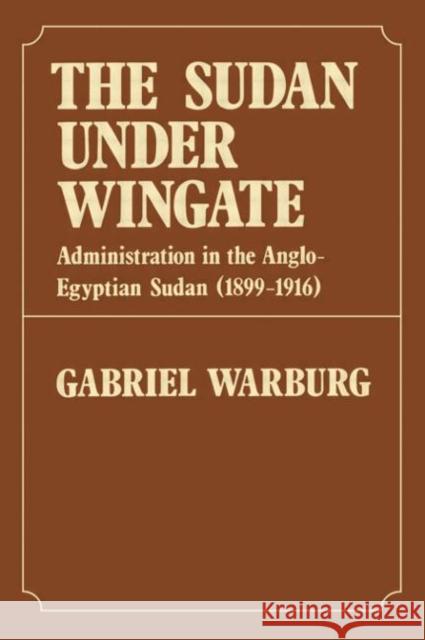 Sudan Under Wingate : Administration in the Anglo-Egyptian Sudan (1899-1916) Gabriel Warburg 9780714626123 Frank Cass Publishers