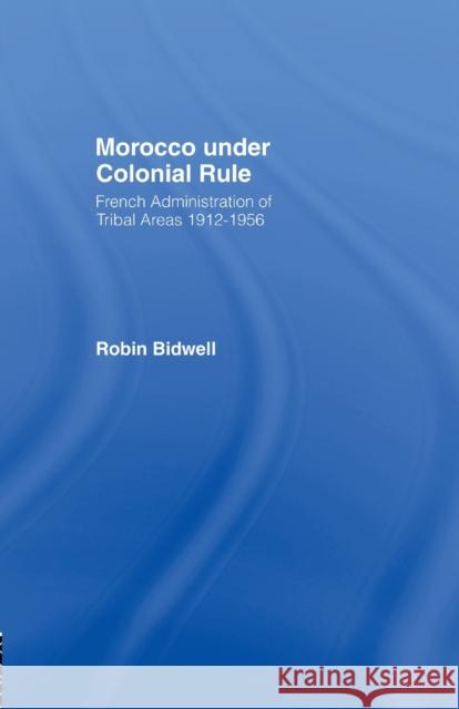 Morocco Under Colonial Rule: French Administration of Tribal Areas 1912-1956 Bidwell, Robin 9780714628776 Frank Cass Publishers