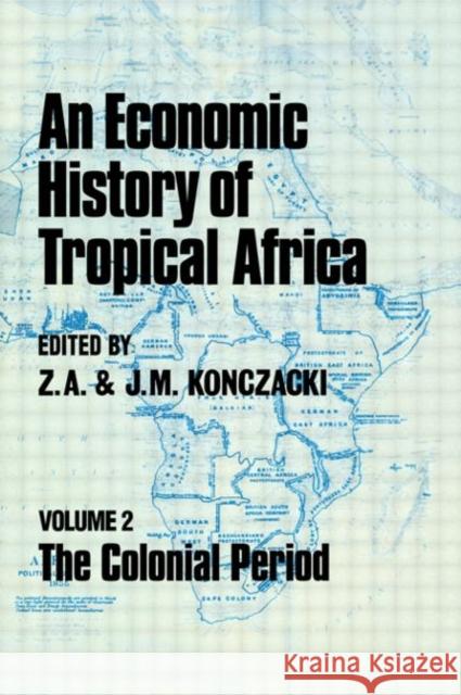 An Economic History of Tropical Africa : Volume Two : The Colonial Period Z. a. Konczacki J. M. Konczacki Zbigniew A. Konczacki 9780714629155