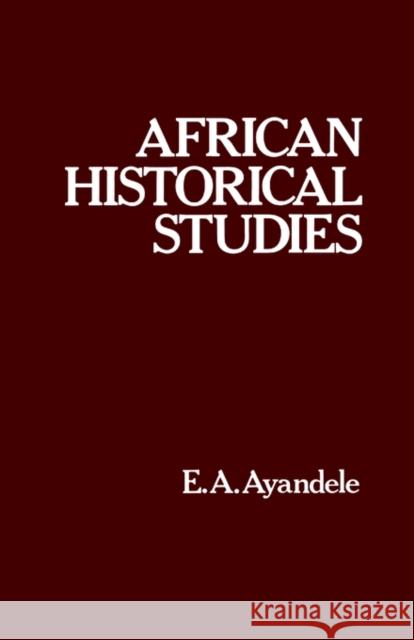 African Historical Studies Emmanuel Ayankanmi Ayandele A. Ayandel 9780714629421 Routledge