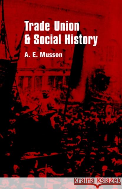 Trade Union and Social Studies A. E. Musson H. E. Musson Musson H. E. 9780714630311 Routledge