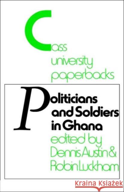 Politicians and Soldiers in Ghana 1966-1972 Robin Luckham Dennis Austin 9780714630496 Frank Cass Publishers