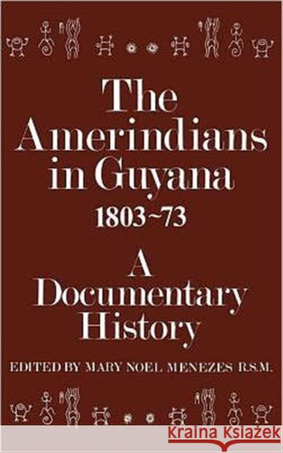 The Amerindians in Guyana 1803-1873: A Documentary History Menezes, Mary Noel 9780714630540 Routledge