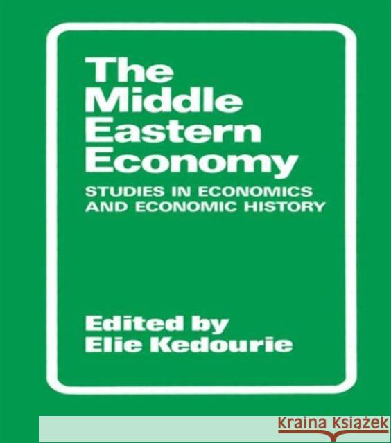 The Middle Eastern Economy: Studies in Economics and Economic History Kedourie, Elie 9780714630748 Routledge