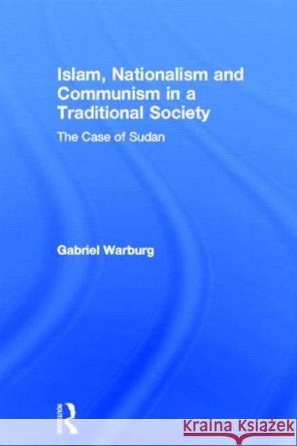 Islam, Nationalism and Communism in a Traditional Society: The Case of Sudan Warburg, Gabriel 9780714630809 Frank Cass Publishers