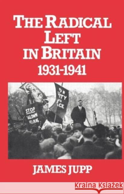 The Radical Left in Britain: 1931-1941 Jupp, James 9780714631233 Routledge