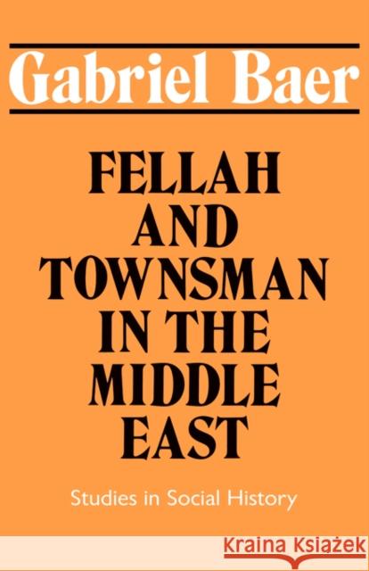 Fellah and Townsman in the Middle East: Studies in Social History Baer, Gabriel 9780714631264 Frank Cass Publishers