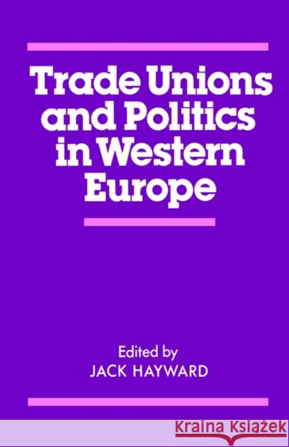 Trade Unions and Politics in Western Europe Jack Hayward 9780714631554