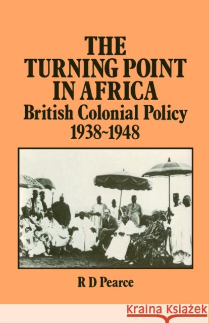 The Turning Point in Africa: British Colonial Policy 1938-48 Pearce, Robert D. 9780714631608 Routledge