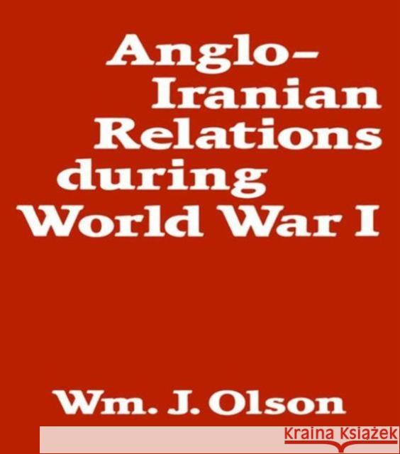 Anglo-Iranian Relations During World War I William J. Olson 9780714631783