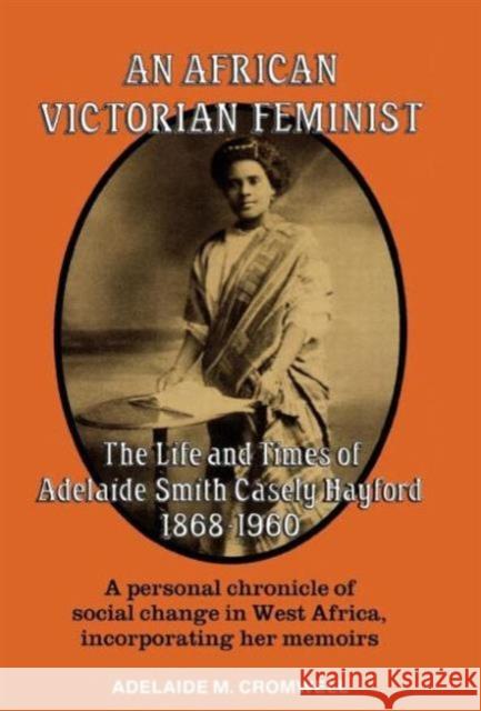 An African Victorian Feminist: The Life and Times of Adelaide Smith Casely Hayford 1848-1960 Cromwell, Adelaide M. 9780714632261 Frank Cass Publishers