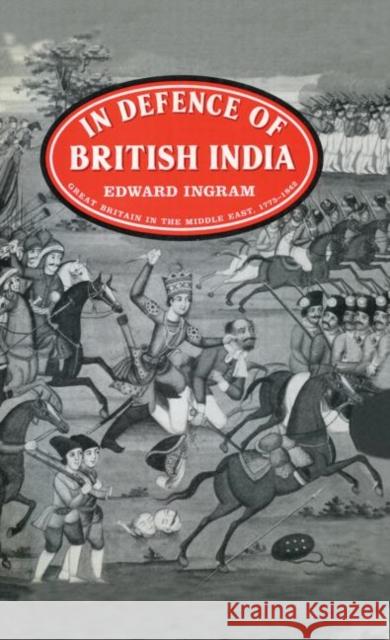 In Defence of British India: Great Britain in the Middle East, 1775-1842 Ingram, Edward 9780714632469 Frank Cass Publishers