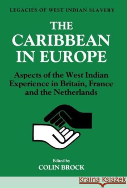 The Caribbean in Europe: Aspects of the West Indies Experience in Britain, France and the Netherland Brock, Colin 9780714632636