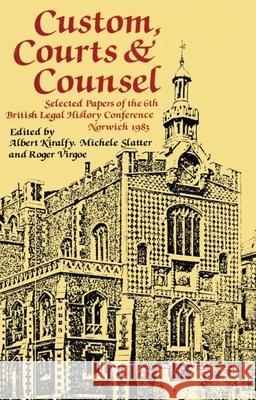 Custom, Courts, and Counsel: Selected Papers of the 6th British Legal History Conference, Norwich 1983 Albert Kiralfy Michele Slatter Roger Virgoe 9780714632650 Frank Cass Publishers