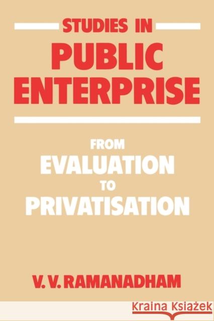 Studies in Public Enterprise: From Evaluation to Privatisation Ramanadham, V. V. 9780714632674