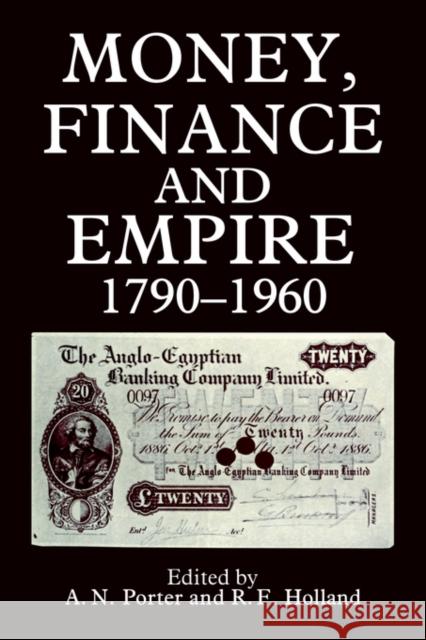 Money, Finance, and Empire, 1790-1960 A. N. Porter F. Hollan A. N. Porter 9780714632735 Routledge