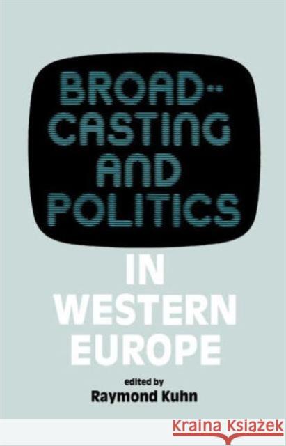 Broadcasting and Politics in Western Europe Kuhn Raymond                             Raymond Kuhn Raymond Kuhn 9780714632742 Routledge