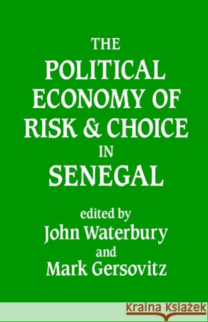 The Political Economy of Risk and Choice in Senegal Waterbury John                           John Waterbury Mark Gersovitz 9780714632971 Routledge