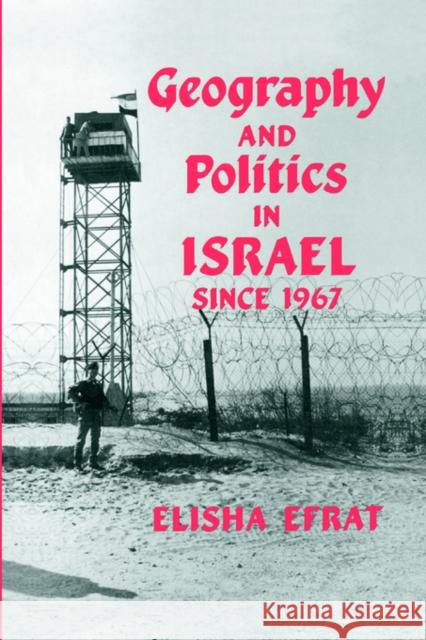 Geography and Politics in Israel Since 1967 Elisha Efrat Efrat Elisha 9780714633039