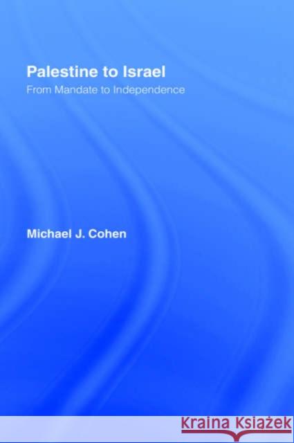 Palestine to Israel: From Mandate to Independence Cohen, Michael J. 9780714633121 Frank Cass Publishers