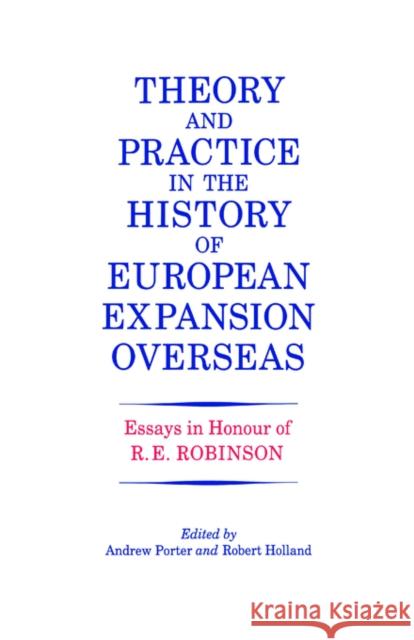 Theory and Practice in the History of European Expansion Overseas: Essays in Honour of Ronald Robinson Holland, R. F. 9780714633466 Frank Cass Publishers