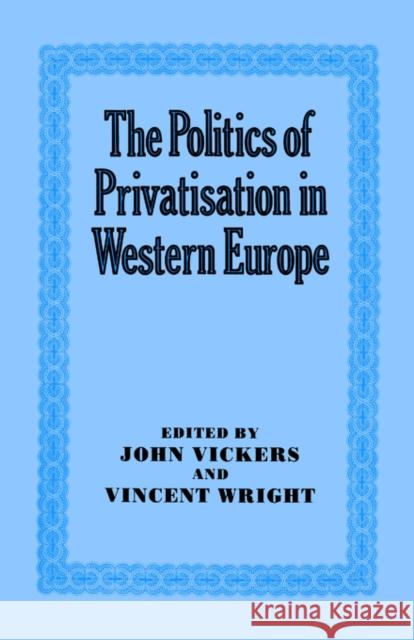 The Politics of Privatisation in Western Europe Vickers John                             John Vickers John Vickers 9780714633589 Routledge