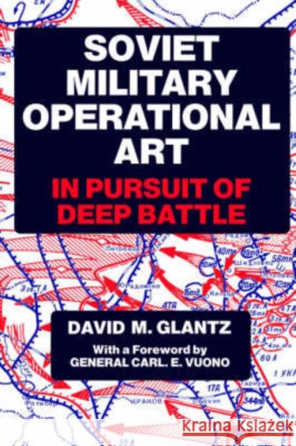 Soviet Military Operational Art: In Pursuit of Deep Battle Glantz, Colonel David M. 9780714633626 Frank Cass Publishers