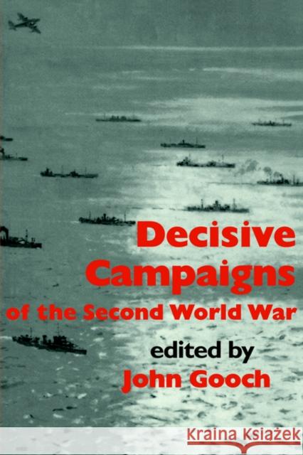 Decisive Campaigns of the Second World War John Gooch 9780714633695 Frank Cass Publishers