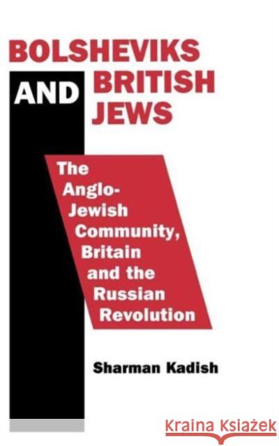 Bolsheviks and British Jews: The Anglo-Jewish Community, Britain and the Russian Revolution Kadish, Sharman 9780714633718
