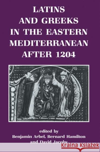 Latins and Greeks in the Eastern Mediterranean After 1204 Benjamin Arbel Arbel Benjamin 9780714633725 Routledge