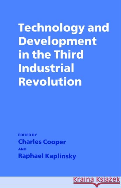 Technology and Development in the Third Industrial Revolution Raphael Kaplinsky Charles Cooper 9780714633893 Frank Cass Publishers