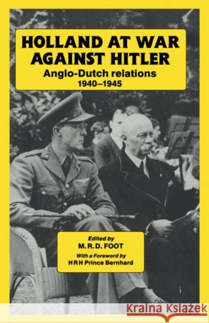Holland at War Against Hitler : Anglo-Dutch Relations 1940-1945 M. R. D. Foot HRH Prince Bernhard 9780714633992 Frank Cass Publishers