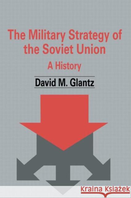 The Military Strategy of the Soviet Union : A History David M. Glantz David M. Glantz  9780714634357 Taylor & Francis