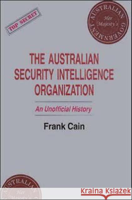 The Australian Security Intelligence Organization : An Unofficial History Frank Cain 9780714634777 Frank Cass Publishers
