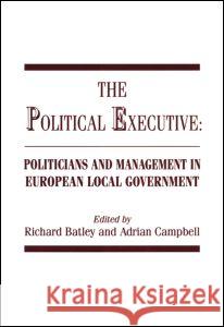 The Political Executive : Politicians and Management in European Local Government Richard Batley Adrian Campbell Richard Batley 9780714634807 Taylor & Francis