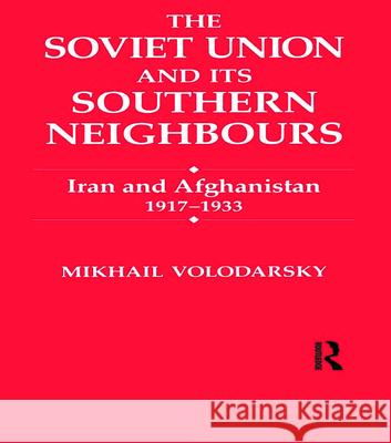 The Soviet Union and Its Southern Neighbours : Iran and Afghanistan 1917-1933 Mikhail Volodarsky Mikhail Volodarsky  9780714634852