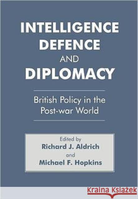 Intelligence, Defence and Diplomacy: British Policy in the Post-War World Aldrich, Richard J. 9780714634982 Routledge