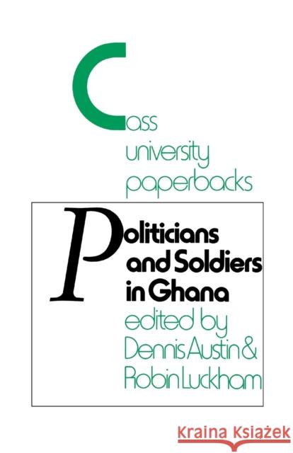 Politicians and Soldiers in Ghana 1966-1972 Dennis Austin Robin Luckham 9780714640198 Frank Cass Publishers