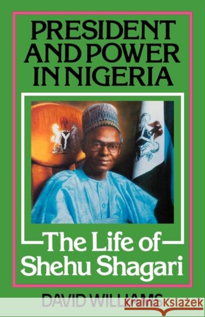 President and Power in Nigeria: The Life of Shehu Shagari Williams, David 9780714640365