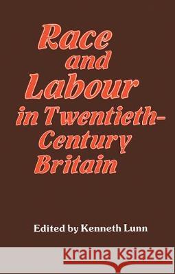 Race and Labour in Twentieth-Century Britain Lunn Kenneth                             Kenneth Lunn 9780714640525 Routledge