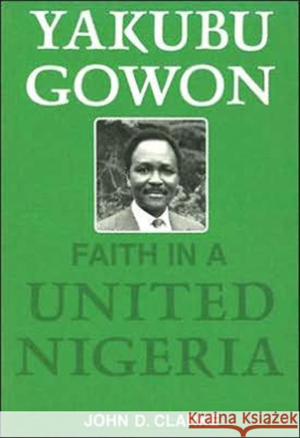 Yakubu Gowon: Faith in United Nigeria Clarke, John 9780714640549 Frank Cass Publishers
