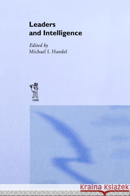 Leaders and Intelligence Michael Handel Michael I. Handel 9780714640594