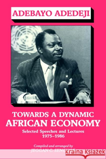 Towards a Dynamic African Economy: Selected Speeches and Lectures 1975-1986 Adedeji, Adebayo 9780714640624