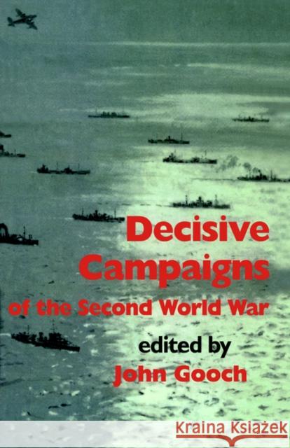 Decisive Campaigns of the Second World War John Gooch 9780714640709 Frank Cass Publishers