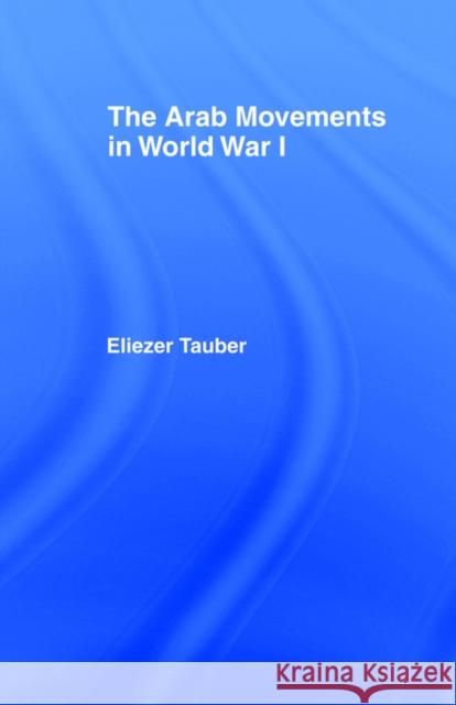 The Arab Movements in World War One Tauber, Eliezer 9780714640839 Frank Cass Publishers