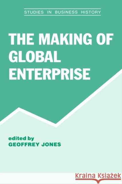 The Making of Global Enterprises Geoffrey Jones Geoffrey Jones 9780714641034 Routledge
