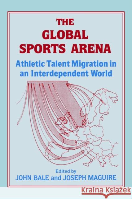 The Global Sports Arena: Athletic Talent Migration in an Interpendent World Bale, John 9780714641164 Routledge