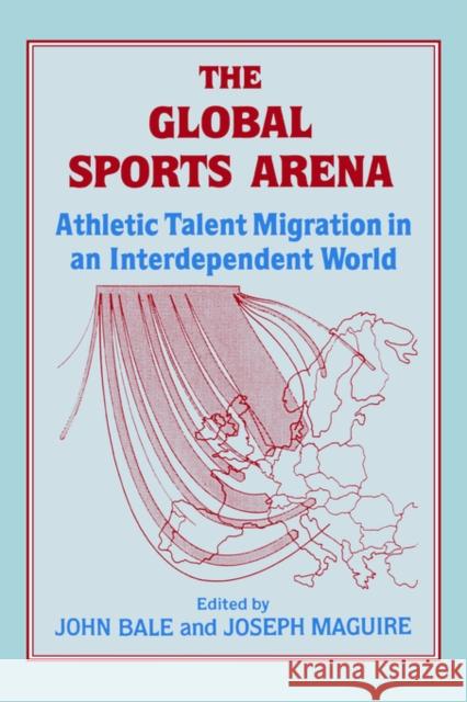 The Global Sports Arena: Athletic Talent Migration in an Interpendent World Bale, John 9780714641164