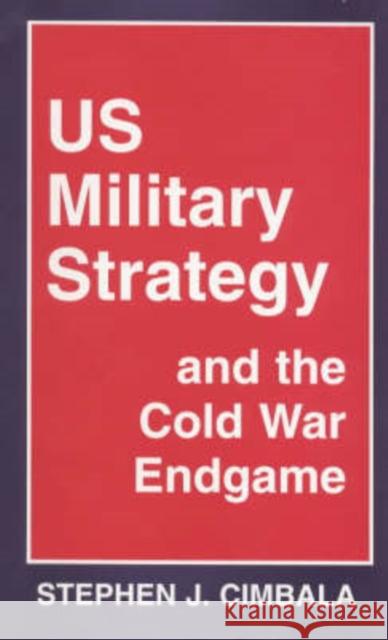 Us Military Strategy and the Cold War Endgame Cimbala, Stephen J. 9780714641171