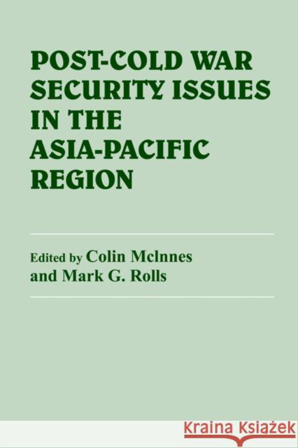 Post-Cold War Security Issues in the Asia-Pacific Region Colin J. McInnes Mark G. Rolls Colin McInnes 9780714641317